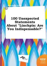 100 Unexpected Statements about Linchpin: Are You Indispensable?