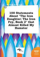 100 Statements about the Iron Daughter: The Iron Fey, Book 2 That Almost Killed My Hamster