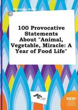 100 Provocative Statements about Animal, Vegetable, Miracle: A Year of Food Life