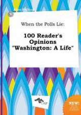 When the Polls Lie: 100 Reader's Opinions Washington: A Life