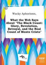 Wacky Aphorisms, What the Web Says about the Black Count: Glory, Revolution, Betrayal, and the Real Count of Monte Cristo