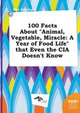 100 Facts about Animal, Vegetable, Miracle: A Year of Food Life That Even the CIA Doesn't Know