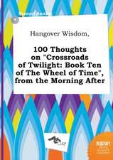 Hangover Wisdom, 100 Thoughts on Crossroads of Twilight: Book Ten of the Wheel of Time, from the Morning After