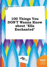 100 Things You Don't Wanna Know about Ella Enchanted