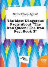 Never Sleep Again! the Most Dangerous Facts about the Iron Queen: The Iron Fey, Book 3