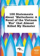 100 Statements about Matterhorn: A Novel of the Vietnam War That Almost Killed My Hamster