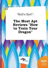 Bull's Eye!: The Most Apt Reviews How to Train Your Dragon