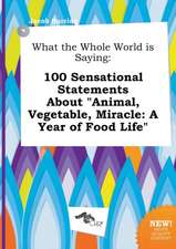 What the Whole World Is Saying: 100 Sensational Statements about Animal, Vegetable, Miracle: A Year of Food Life