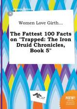 Women Love Girth... the Fattest 100 Facts on Trapped: The Iron Druid Chronicles, Book 5