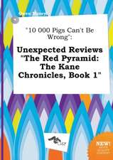 10 000 Pigs Can't Be Wrong: Unexpected Reviews the Red Pyramid: The Kane Chronicles, Book 1