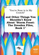 You're Nose Is in My Crotch! and Other Things You Shouldn't Know about Storm Front: The Dresden Files, Book 1