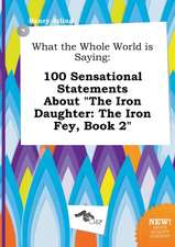 What the Whole World Is Saying: 100 Sensational Statements about the Iron Daughter: The Iron Fey, Book 2