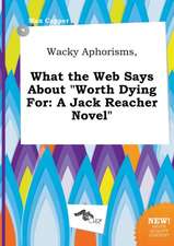 Wacky Aphorisms, What the Web Says about Worth Dying for: A Jack Reacher Novel