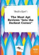 Bull's Eye!: The Most Apt Reviews Into the Darkest Corner