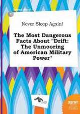 Never Sleep Again! the Most Dangerous Facts about Drift: The Unmooring of American Military Power