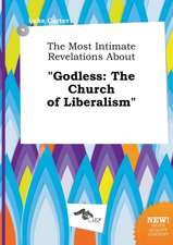 The Most Intimate Revelations about Godless: The Church of Liberalism