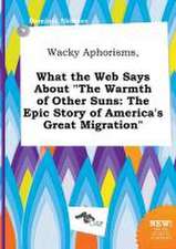 Wacky Aphorisms, What the Web Says about the Warmth of Other Suns: The Epic Story of America's Great Migration