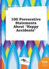 100 Provocative Statements about Happy Accidents