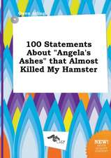 100 Statements about Angela's Ashes That Almost Killed My Hamster