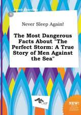 Never Sleep Again! the Most Dangerous Facts about the Perfect Storm: A True Story of Men Against the Sea