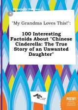 My Grandma Loves This!: 100 Interesting Factoids about Chinese Cinderella: The True Story of an Unwanted Daughter