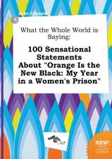 What the Whole World Is Saying: 100 Sensational Statements about Orange Is the New Black: My Year in a Women's Prison