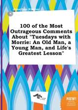 100 of the Most Outrageous Comments about Tuesdays with Morrie: An Old Man, a Young Man, and Life's Greatest Lesson