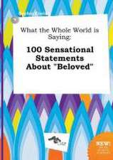 What the Whole World Is Saying: 100 Sensational Statements about Beloved