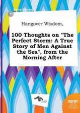 Hangover Wisdom, 100 Thoughts on the Perfect Storm: A True Story of Men Against the Sea, from the Morning After