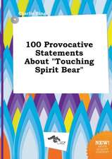 100 Provocative Statements about Touching Spirit Bear