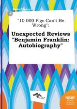 10 000 Pigs Can't Be Wrong: Unexpected Reviews Benjamin Franklin: Autobiography