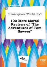 Shakespeare Would Cry: 100 Mere Mortal Reviews of the Adventures of Tom Sawyer