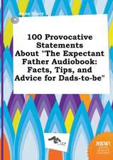 100 Provocative Statements about the Expectant Father Audiobook: Facts, Tips, and Advice for Dads-To-Be