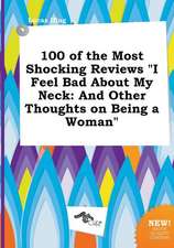 100 of the Most Shocking Reviews I Feel Bad about My Neck: And Other Thoughts on Being a Woman