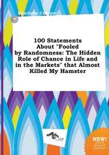 100 Statements about Fooled by Randomness: The Hidden Role of Chance in Life and in the Markets That Almost Killed My Hamster