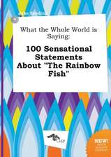 What the Whole World Is Saying: 100 Sensational Statements about the Rainbow Fish