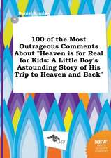 100 of the Most Outrageous Comments about Heaven Is for Real for Kids: A Little Boy's Astounding Story of His Trip to Heaven and Back