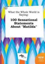 What the Whole World Is Saying: 100 Sensational Statements about Matilda