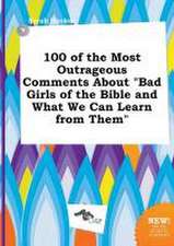 100 of the Most Outrageous Comments about Bad Girls of the Bible and What We Can Learn from Them