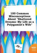 100 Common Misconceptions about Shattered Dreams: My Life as a Polygamist's Wife