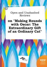 Open and Unabashed Reviews on Making Rounds with Oscar: The Extraordinary Gift of an Ordinary Cat