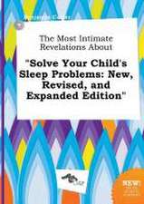 The Most Intimate Revelations about Solve Your Child's Sleep Problems: New, Revised, and Expanded Edition