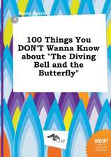 100 Things You Don't Wanna Know about the Diving Bell and the Butterfly