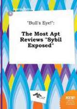 Bull's Eye!: The Most Apt Reviews Sybil Exposed