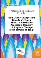 You're Nose Is in My Crotch! and Other Things You Shouldn't Know about Overthrow: America's Century of Regime Change from Hawaii to Iraq