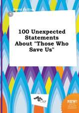 100 Unexpected Statements about Those Who Save Us