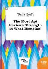 Bull's Eye!: The Most Apt Reviews Strength in What Remains