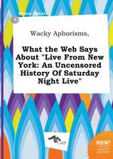 Wacky Aphorisms, What the Web Says about Live from New York: An Uncensored History of Saturday Night Live