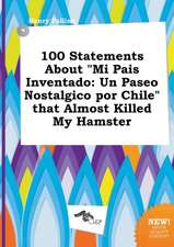 100 Statements about Mi Pais Inventado: Un Paseo Nostalgico Por Chile That Almost Killed My Hamster