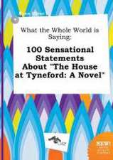 What the Whole World Is Saying: 100 Sensational Statements about the House at Tyneford: A Novel